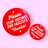 Please stop voting for fascists (Button or Magnet!)