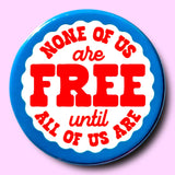 None of Us Are Free Until All of Us Are (Button or Magnet!)