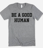 Be A Good Human - Liberal Human Rights  T-Shirt