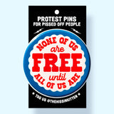 None of Us Are Free Until All of Us Are (Button or Magnet!)