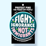 Fight Ignorance Not Immigrants (Button or Magnet!)